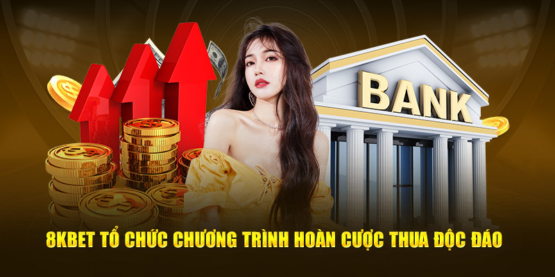 8KBET tổ chức chương trình hoàn cược thua độc đáo